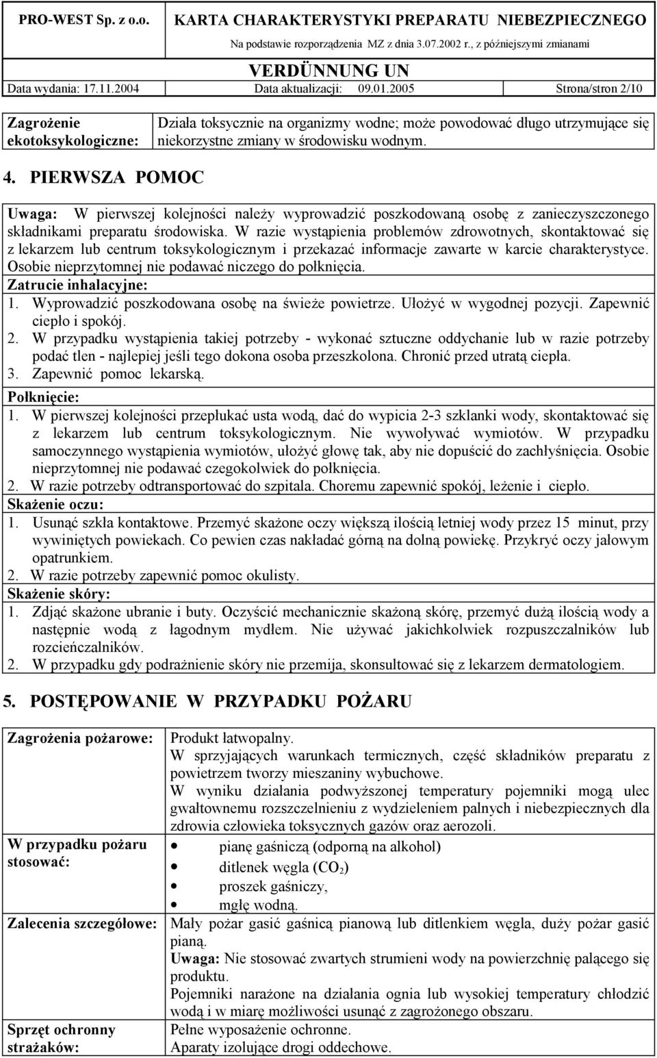 PIERWSZA POMOC Uwaga: W pierwszej kolejności należy wyprowadzić poszkodowaną osobę z zanieczyszczonego składnikami preparatu środowiska.