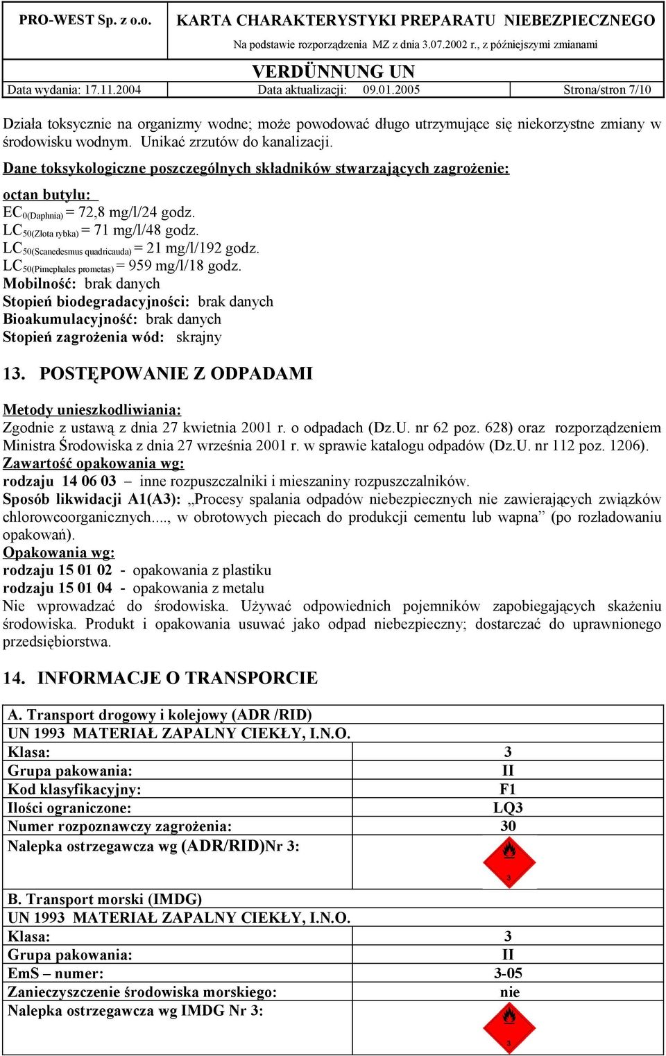 LC 50(Scanedesmus quadricauda) = 21 mg/l/192 godz. LC 50(Pimephales prometas) = 959 mg/l/18 godz.