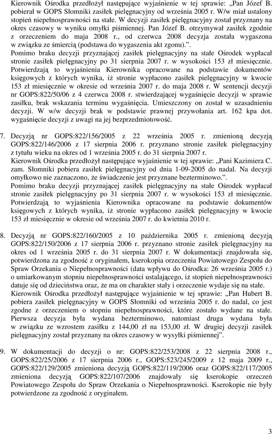 otrzymywał zasiłek zgodnie z orzeczeniem do maja 2008 r., od czerwca 2008 decyzja została wygaszona w związku ze śmiercią (podstawa do wygaszenia akt zgonu).