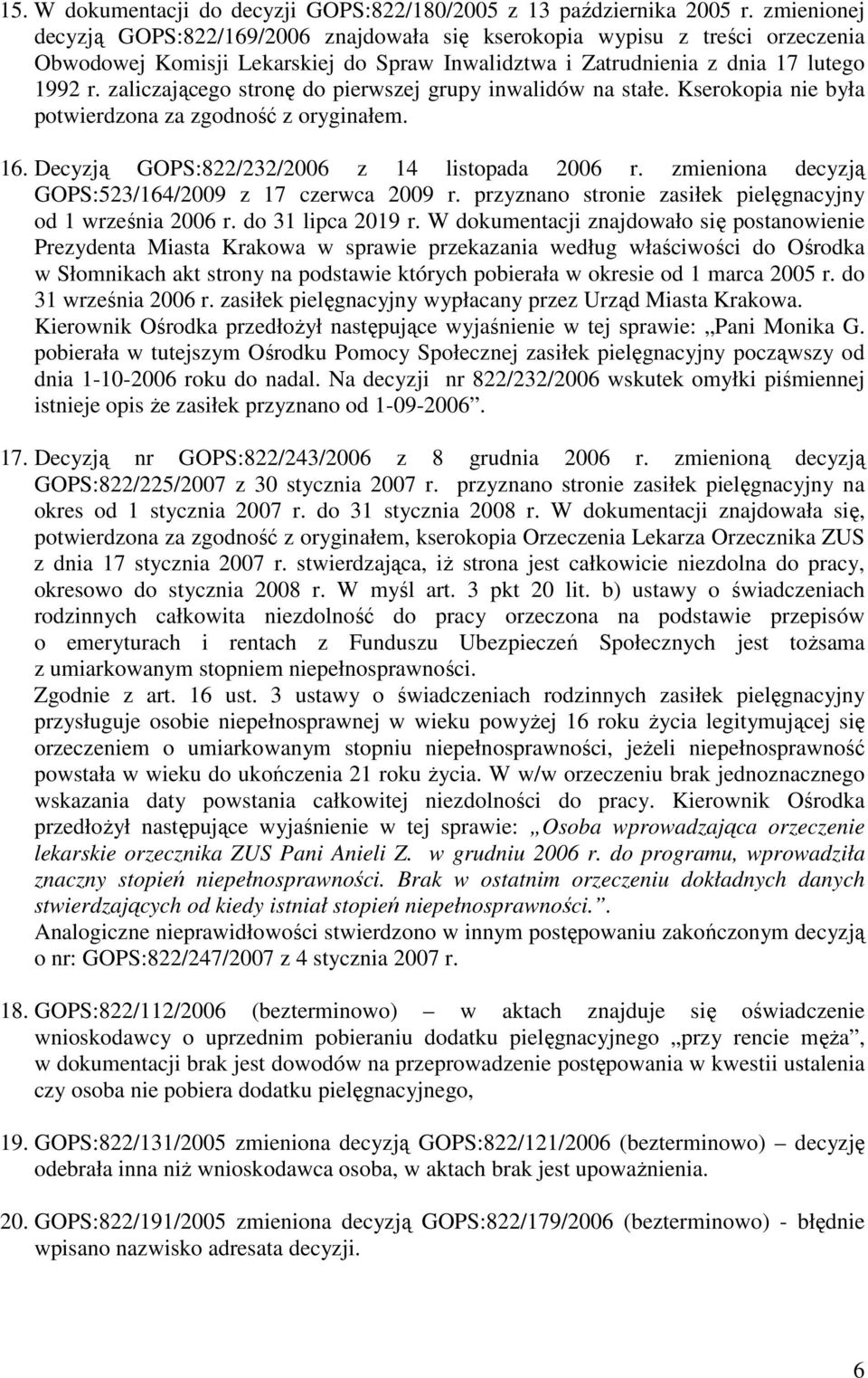 zaliczającego stronę do pierwszej grupy inwalidów na stałe. Kserokopia nie była potwierdzona za zgodność z oryginałem. 16. Decyzją GOPS:822/232/2006 z 14 listopada 2006 r.