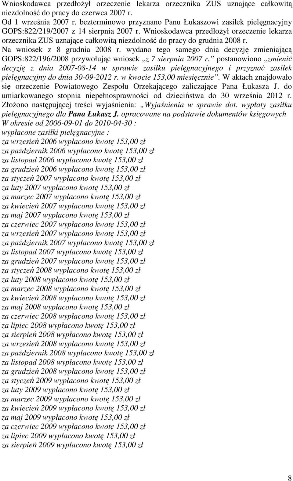 Wnioskodawca przedłożył orzeczenie lekarza orzecznika ZUS uznające całkowitą niezdolność do pracy do grudnia 2008 r. Na wniosek z 8 grudnia 2008 r.