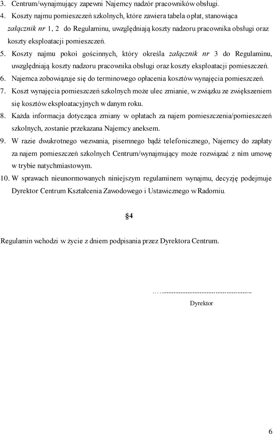 Koszty najmu pokoi gościnnych, który określa załącznik nr 3 do Regulaminu, uwzględniają koszty nadzoru pracownika obsługi oraz koszty eksploatacji pomieszczeń. 6.