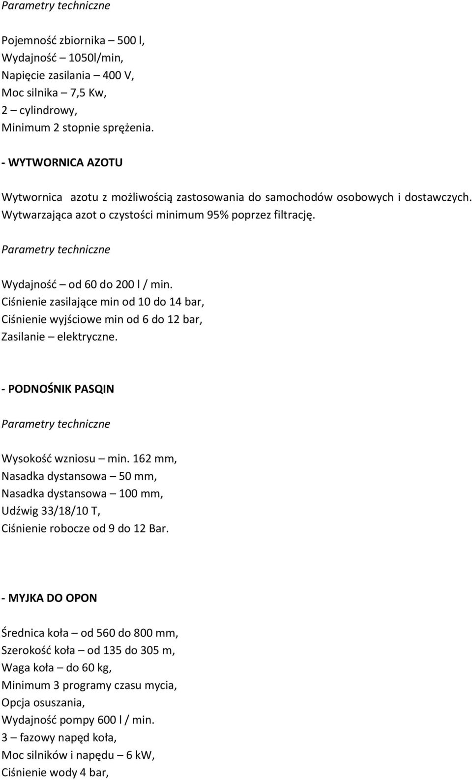 Parametry techniczne Wydajnośd od 60 do 200 l / min. Ciśnienie zasilające min od 10 do 14 bar, Ciśnienie wyjściowe min od 6 do 12 bar, Zasilanie elektryczne.