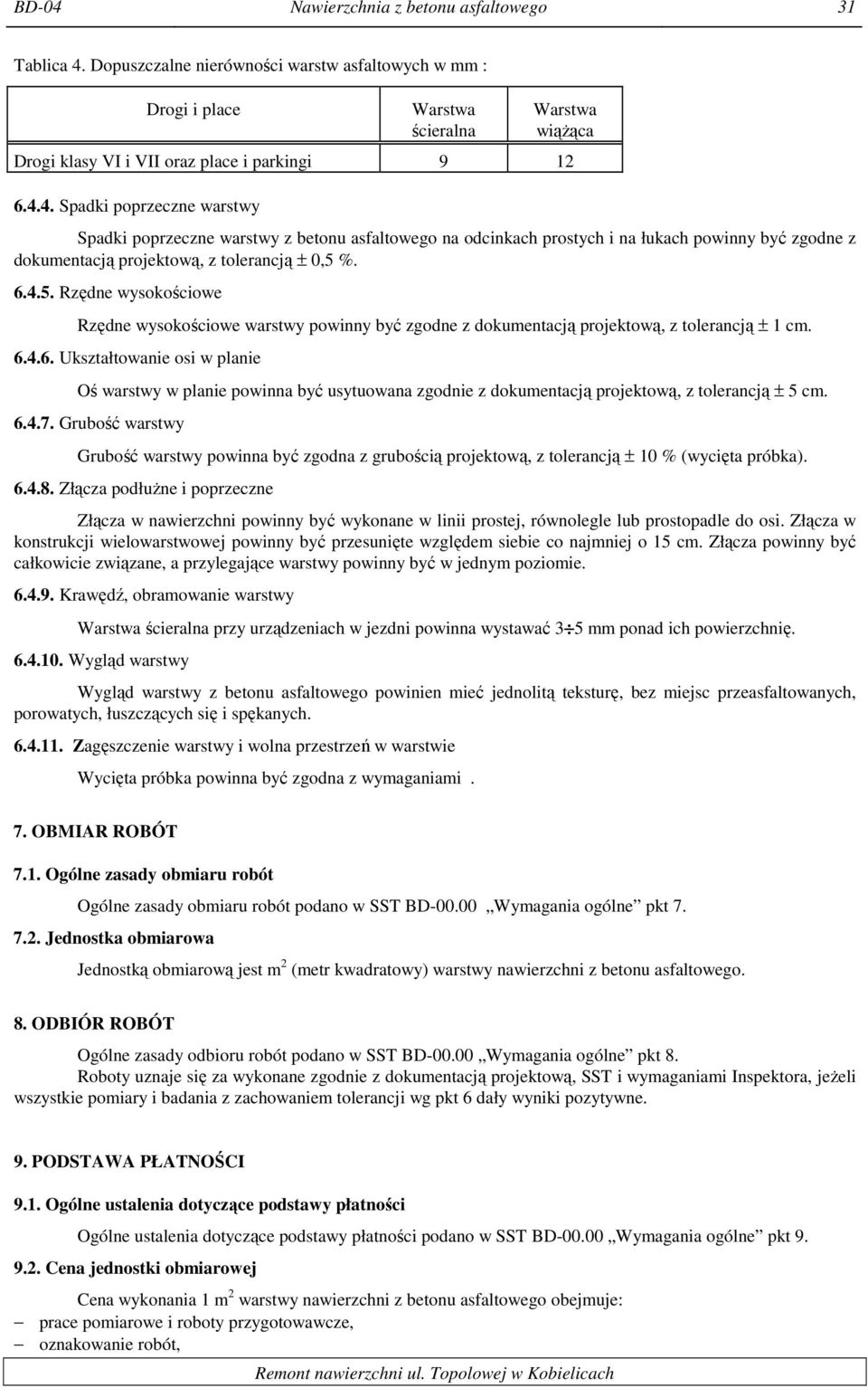 4. Spadki poprzeczne warstwy Spadki poprzeczne warstwy z betonu asfaltowego na odcinkach prostych i na łukach powinny być zgodne z dokumentacją projektową, z tolerancją ± 0,5 