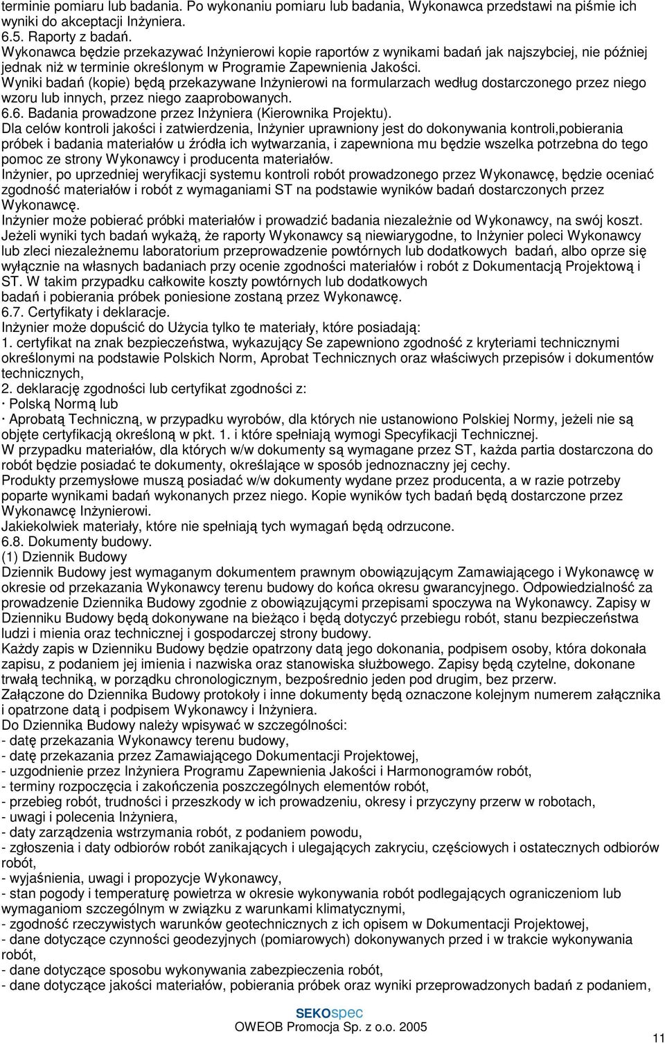 Wyniki badań (kopie) będą przekazywane InŜynierowi na formularzach według dostarczonego przez niego wzoru lub innych, przez niego zaaprobowanych. 6.