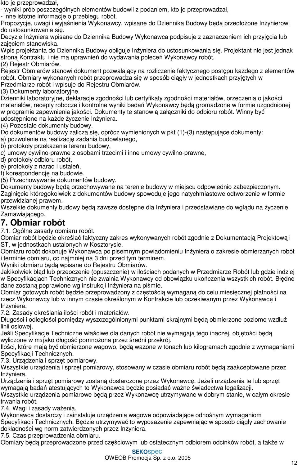 Decyzje InŜyniera wpisane do Dziennika Budowy Wykonawca podpisuje z zaznaczeniem ich przyjęcia lub zajęciem stanowiska. Wpis projektanta do Dziennika Budowy obliguje InŜyniera do ustosunkowania się.
