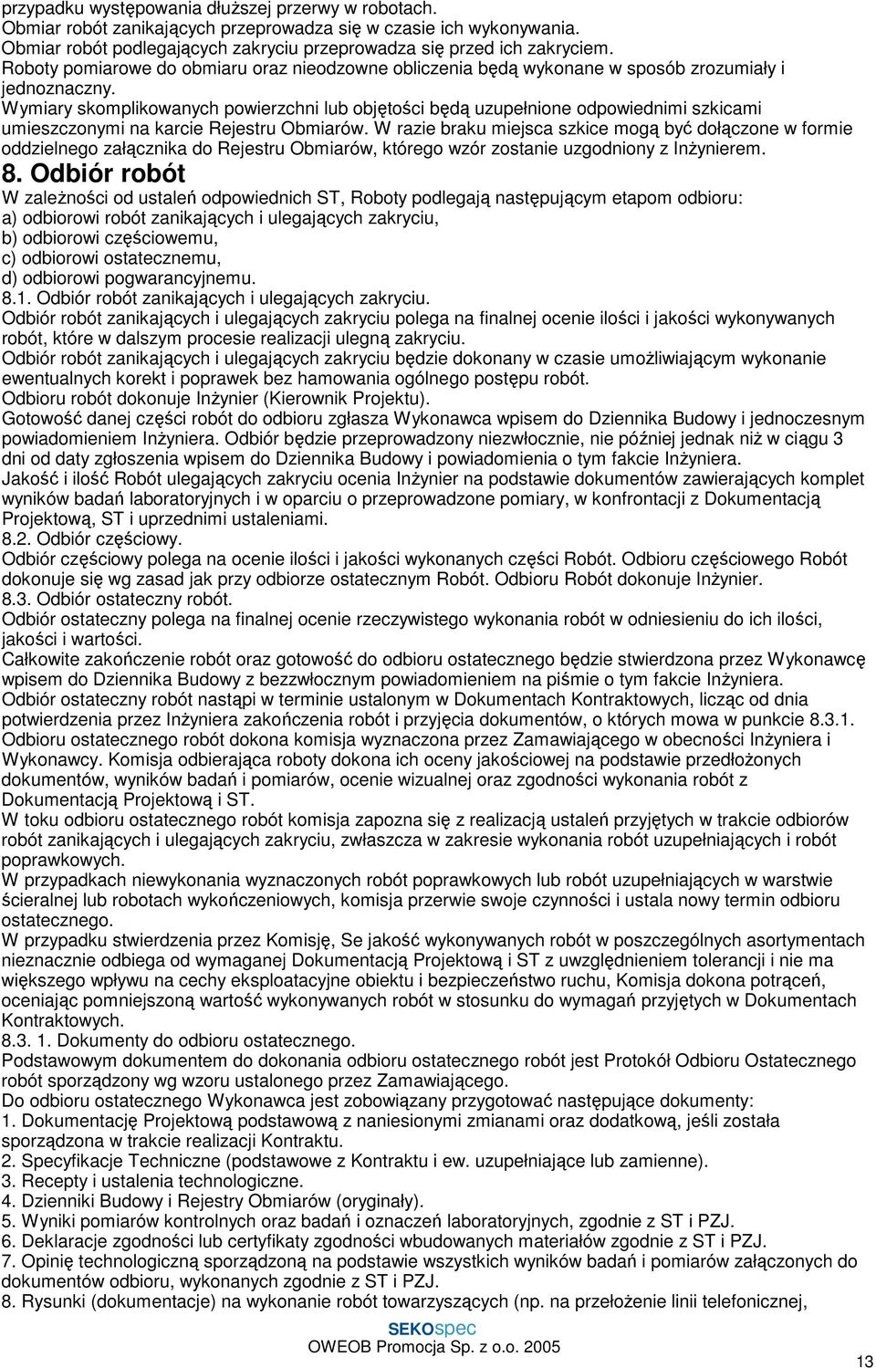 Wymiary skomplikowanych powierzchni lub objętości będą uzupełnione odpowiednimi szkicami umieszczonymi na karcie Rejestru Obmiarów.