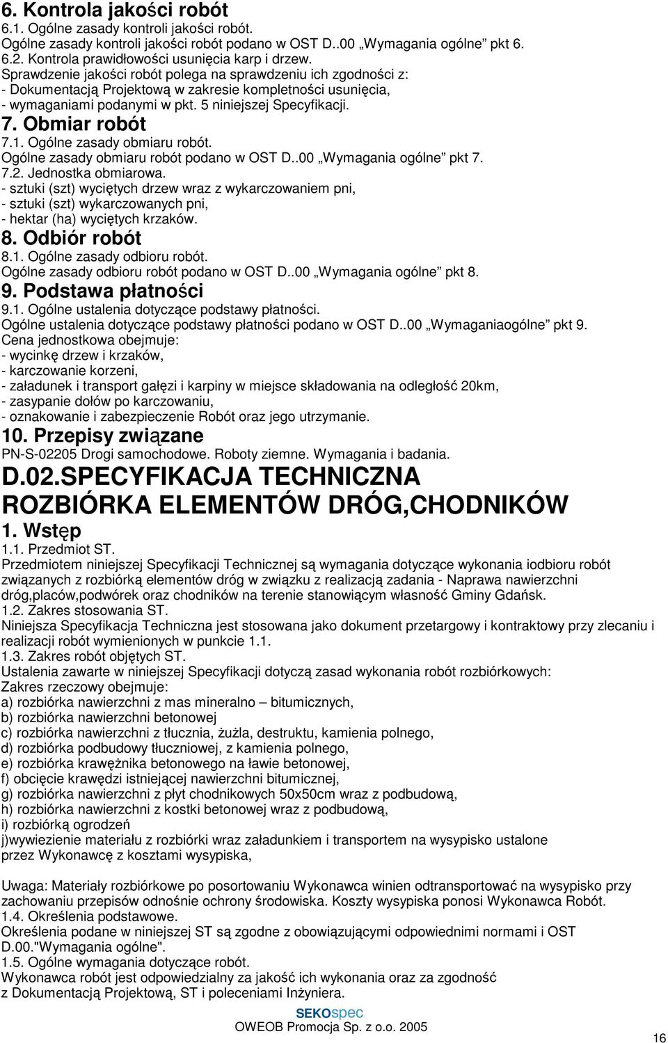 Obmiar robót 7.1. Ogólne zasady obmiaru robót. Ogólne zasady obmiaru robót podano w OST D..00 Wymagania ogólne pkt 7. 7.2. Jednostka obmiarowa.