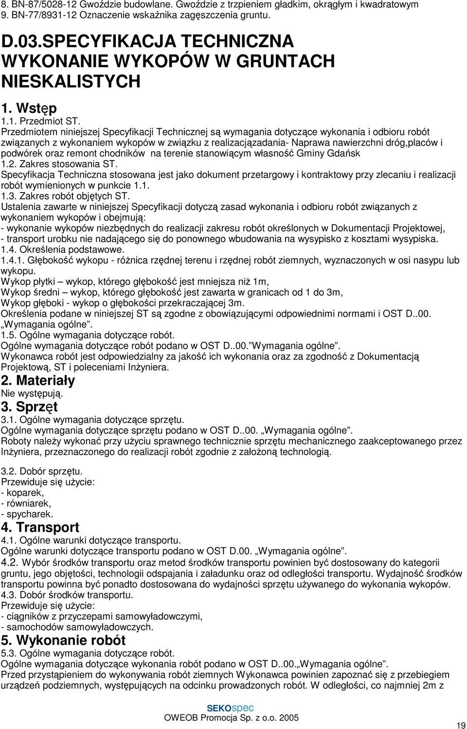 Przedmiotem niniejszej Specyfikacji Technicznej są wymagania dotyczące wykonania i odbioru robót związanych z wykonaniem wykopów w związku z realizacjązadania- Naprawa nawierzchni dróg,placów i