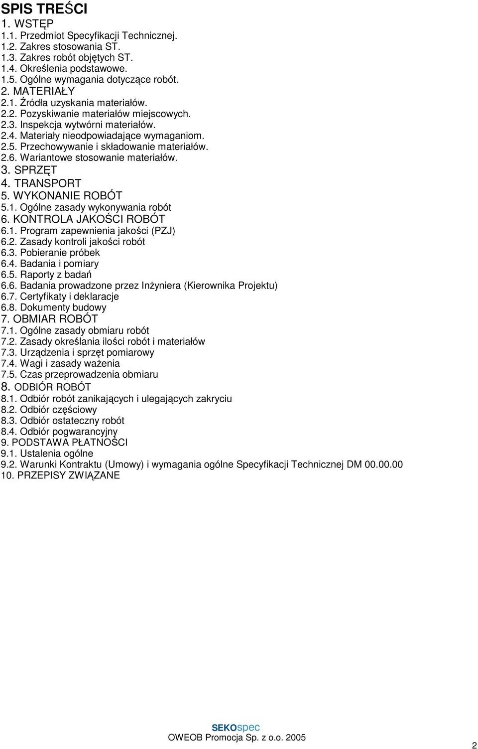 Przechowywanie i składowanie materiałów. 2.6. Wariantowe stosowanie materiałów. 3. SPRZĘT 4. TRANSPORT 5. WYKONANIE ROBÓT 5.1. Ogólne zasady wykonywania robót 6. KONTROLA JAKOŚCI ROBÓT 6.1. Program zapewnienia jakości (PZJ) 6.