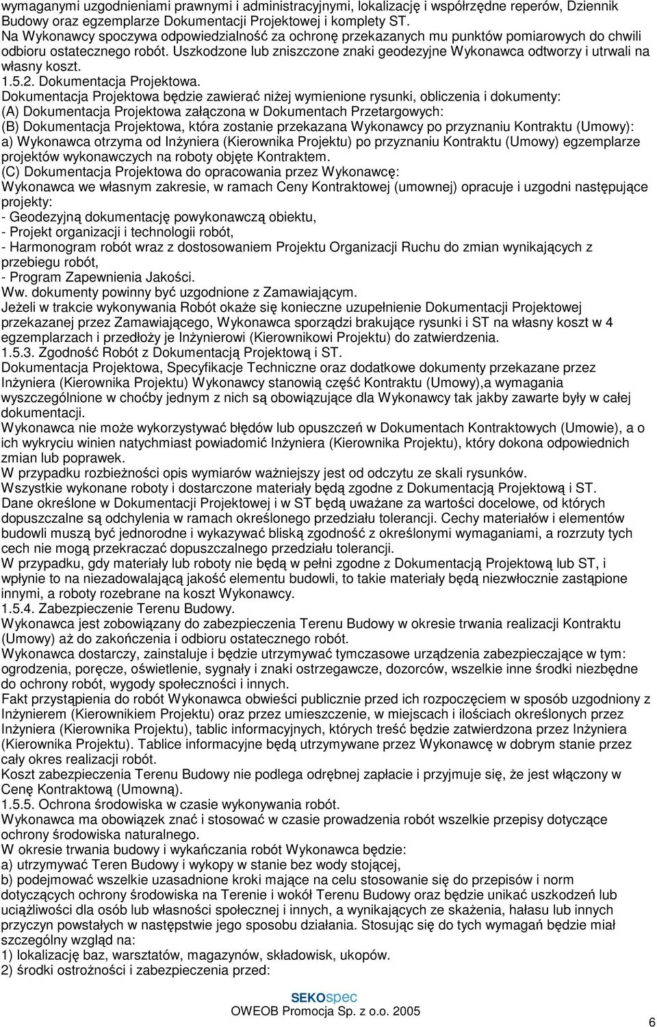 Uszkodzone lub zniszczone znaki geodezyjne Wykonawca odtworzy i utrwali na własny koszt. 1.5.2. Dokumentacja Projektowa.