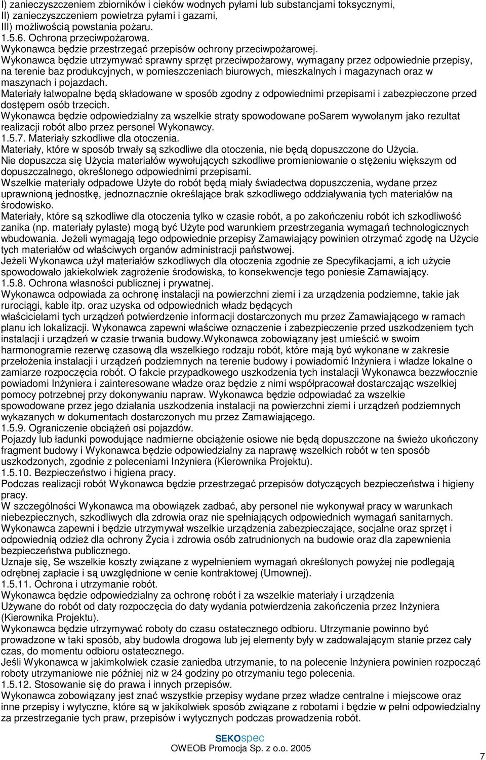 Wykonawca będzie utrzymywać sprawny sprzęt przeciwpoŝarowy, wymagany przez odpowiednie przepisy, na terenie baz produkcyjnych, w pomieszczeniach biurowych, mieszkalnych i magazynach oraz w maszynach