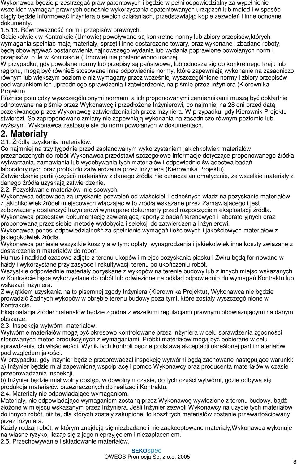 Gdziekolwiek w Kontrakcie (Umowie) powoływane są konkretne normy lub zbiory przepisów,których wymagania spełniać mają materiały, sprzęt i inne dostarczone towary, oraz wykonane i zbadane roboty, będą