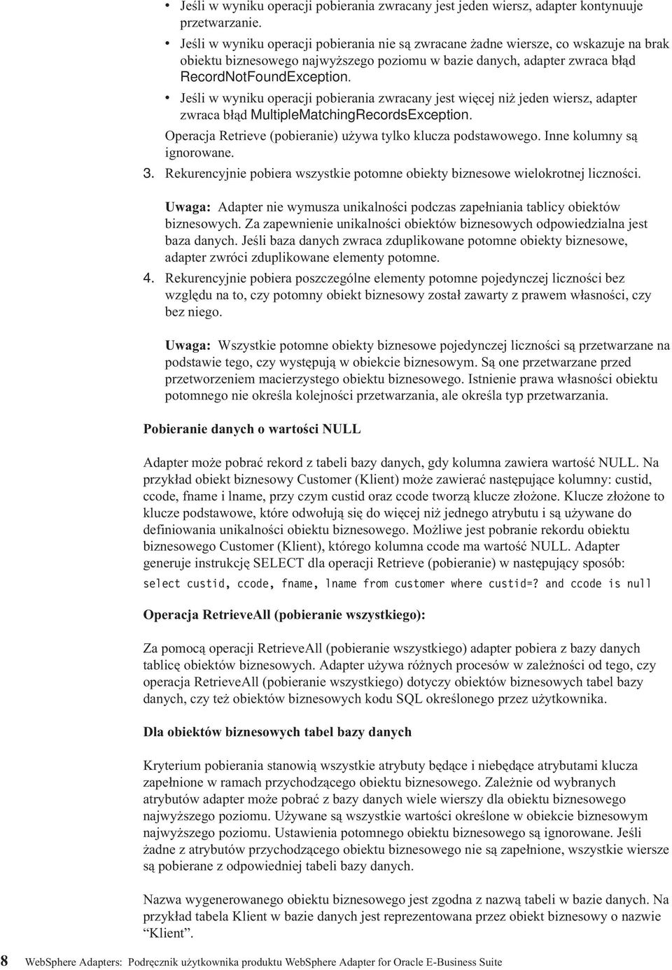 Jeśli w wyniku operacji pobierania zwracany jest więcej niż jeden wiersz, adapter zwraca błąd MultipleMatchingRecordsException. Operacja Retriee (pobieranie) używa tylko klucza podstawowego.