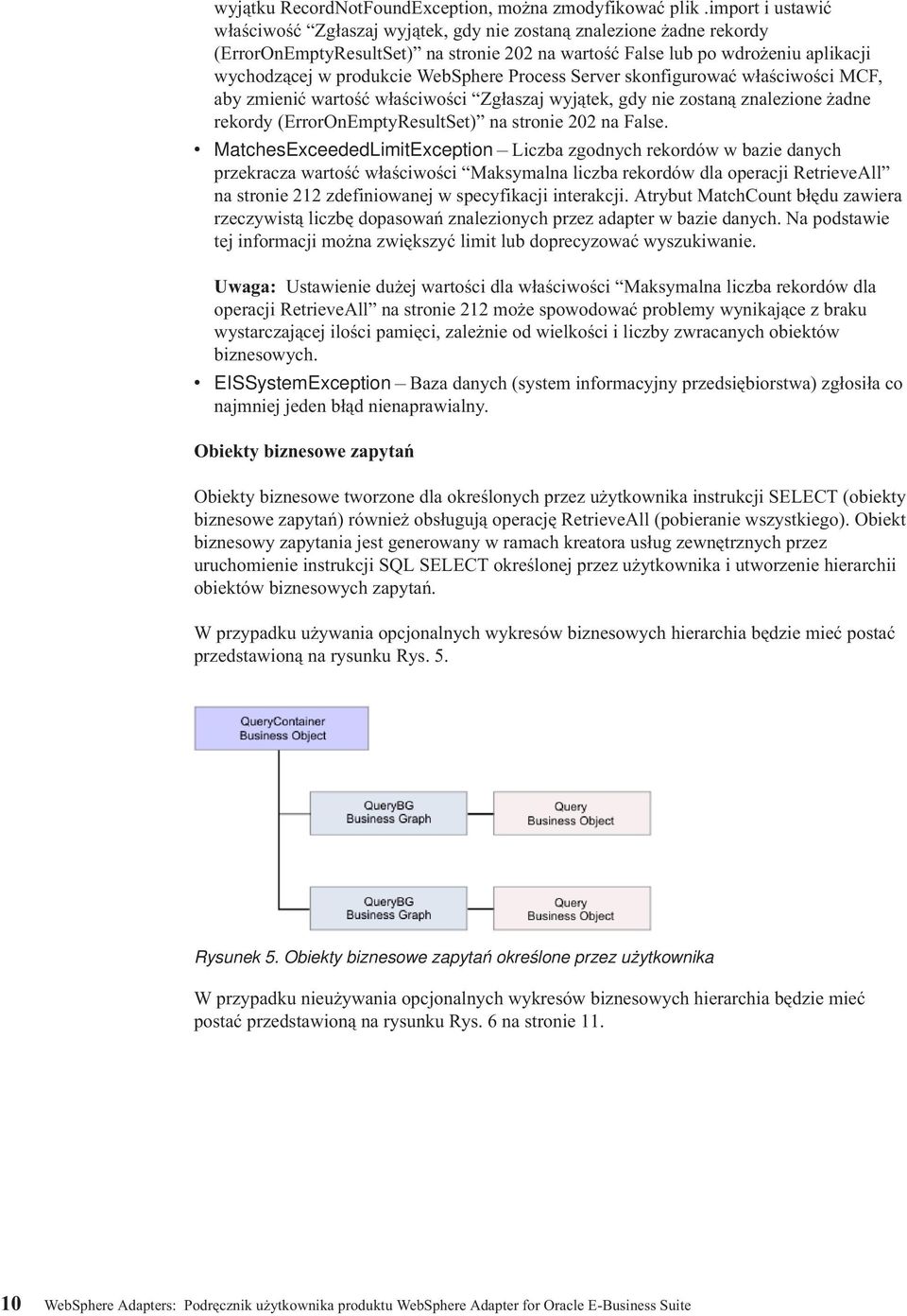 WebSphere Process Serer skonfigurować właściwości MCF, aby zmienić wartość właściwości Zgłaszaj wyjątek, gdy nie zostaną znalezione żadne rekordy (ErrorOnEmptyResultSet) na stronie 202 na False.