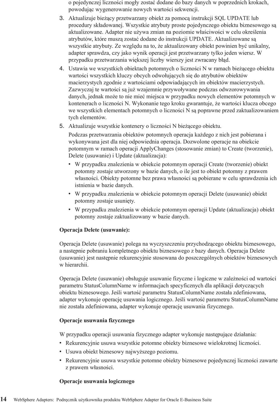 Adapter nie używa zmian na poziomie właściwości w celu określenia atrybutów, które muszą zostać dodane do instrukcji UPDATE. Aktualizowane są wszystkie atrybuty.