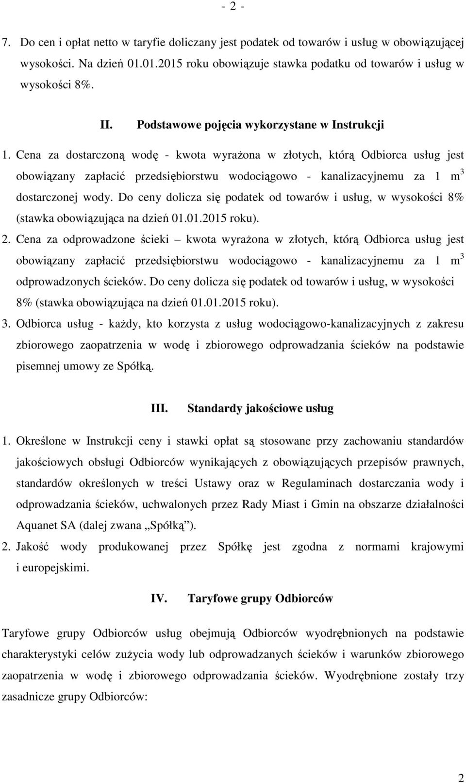 Cena za dostarczoną wodę - kwota wyraŝona w złotych, którą Odbiorca usług jest obowiązany zapłacić przedsiębiorstwu wodociągowo - kanalizacyjnemu za 1 m 3 dostarczonej wody.