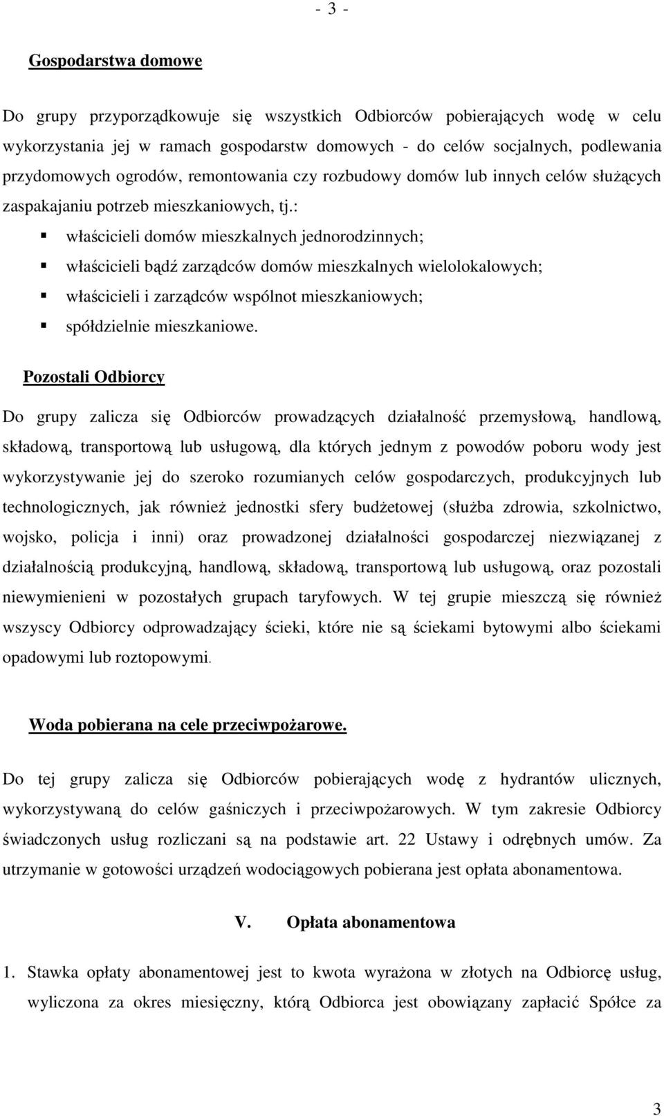 : właścicieli domów mieszkalnych jednorodzinnych; właścicieli bądź zarządców domów mieszkalnych wielolokalowych; właścicieli i zarządców wspólnot mieszkaniowych; spółdzielnie mieszkaniowe.
