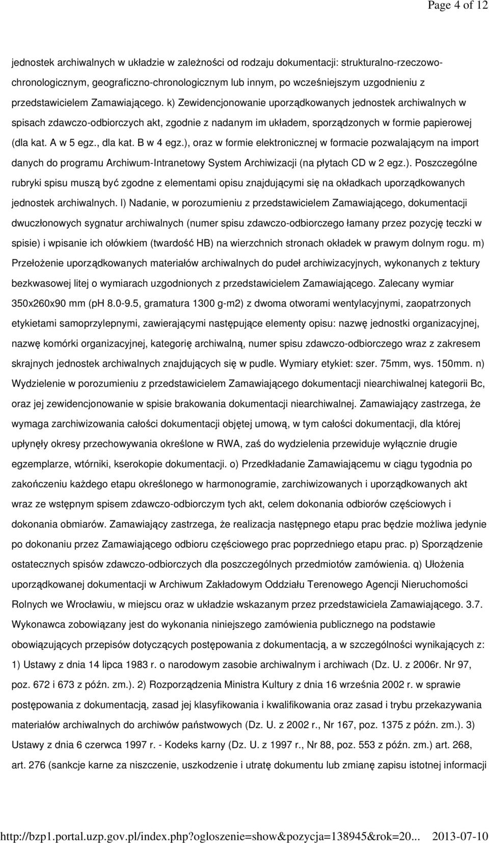 A w 5 egz., dla kat. B w 4 egz.), oraz w formie elektronicznej w formacie pozwalającym na import danych do programu Archiwum-Intranetowy System Archiwizacji (na płytach CD w 2 egz.). Poszczególne rubryki spisu muszą być zgodne z elementami opisu znajdującymi się na okładkach uporządkowanych jednostek archiwalnych.