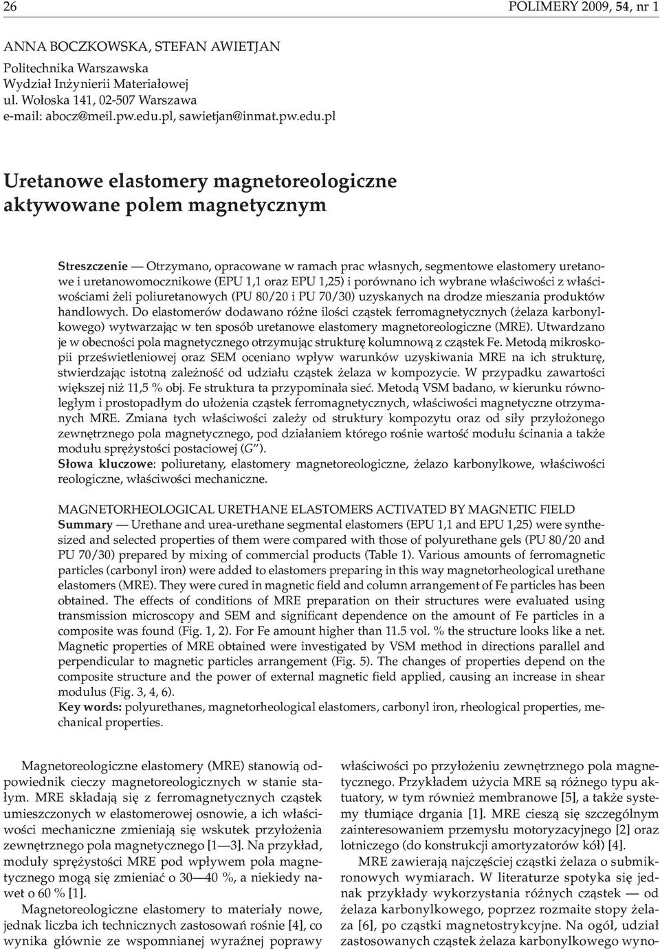 pl Uretanowe elastomery magnetoreologiczne aktywowane polem magnetycznym Streszczenie Otrzymano, opracowane w ramach prac w³asnych, segmentowe elastomery uretanowe i uretanowomocznikowe (EPU, oraz
