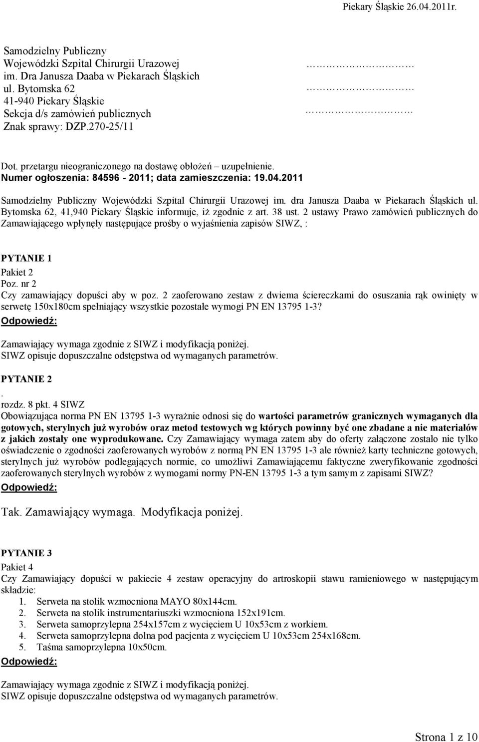 Numer ogłoszenia: 84596-2011; data zamieszczenia: 19.04.2011 Samodzielny Publiczny Wojewódzki Szpital Chirurgii Urazowej im. dra Janusza Daaba w Piekarach Śląskich ul.