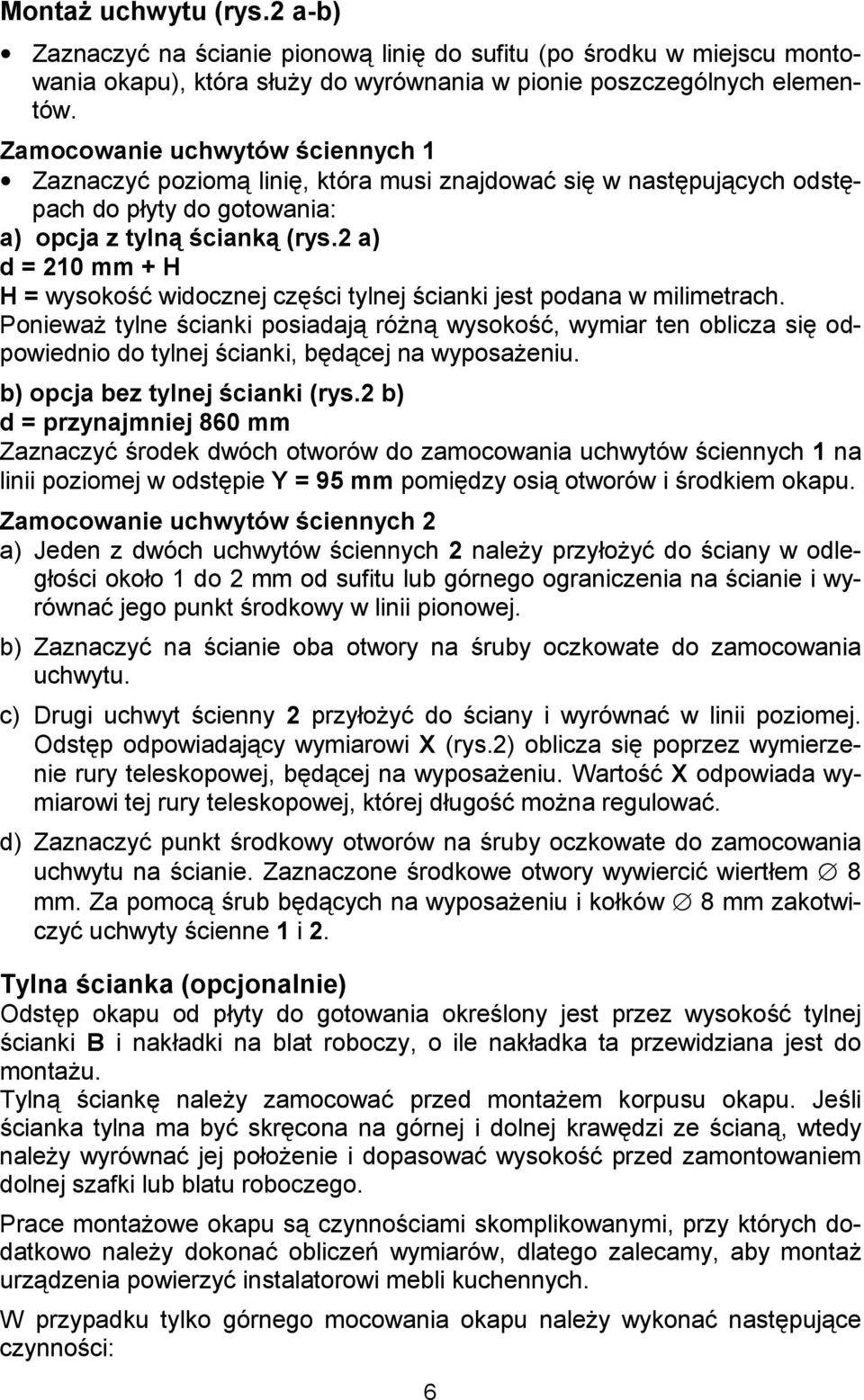2 a) d = 210 mm + H H = wysoko widocznej cz!ci tylnej cianki jest podana w milimetrach. Poniewa tylne cianki posiadaj rón wysoko, wymiar ten oblicza si! odpowiednio do tylnej cianki, b!