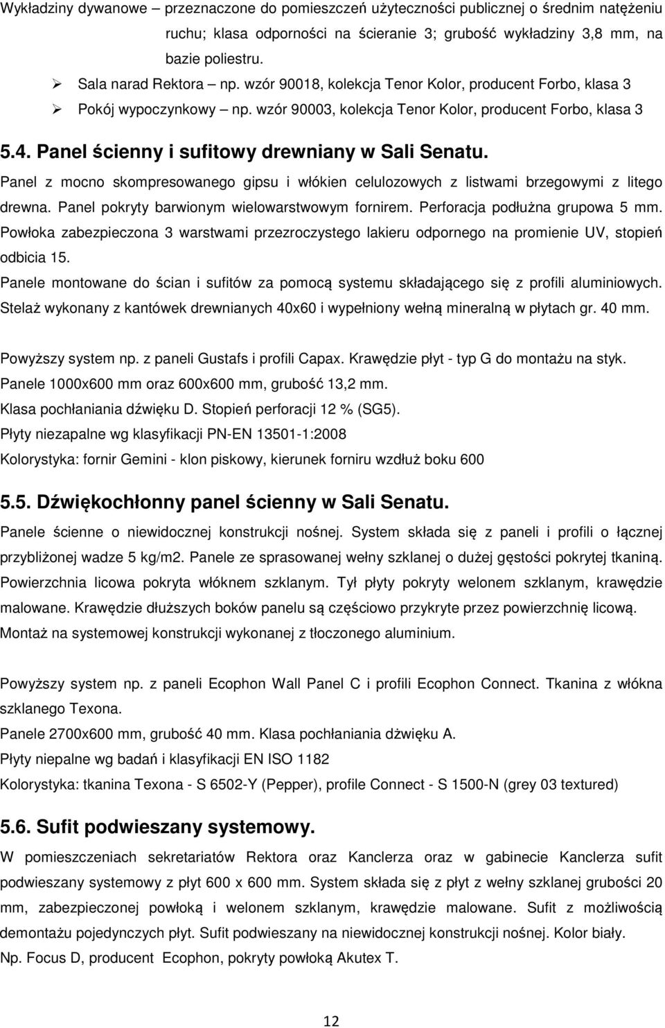 Panel ścienny i sufitowy drewniany w Sali Senatu. Panel z mocno skompresowanego gipsu i włókien celulozowych z listwami brzegowymi z litego drewna. Panel pokryty barwionym wielowarstwowym fornirem.