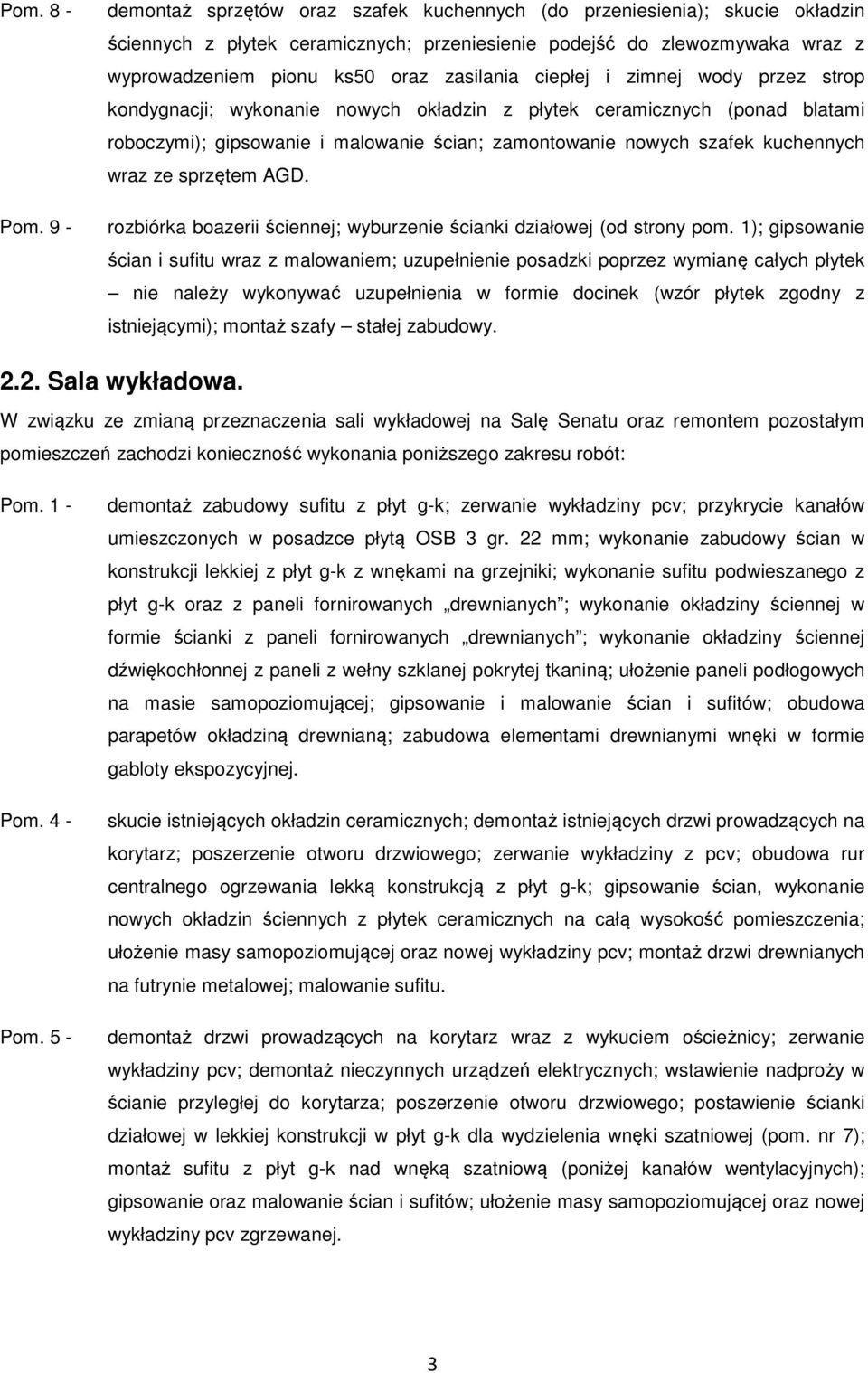 ciepłej i zimnej wody przez strop kondygnacji; wykonanie nowych okładzin z płytek ceramicznych (ponad blatami roboczymi); gipsowanie i malowanie ścian; zamontowanie nowych szafek kuchennych wraz ze