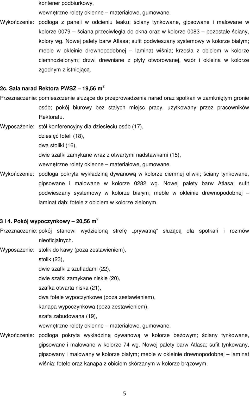 Nowej palety barw Atlasa; sufit podwieszany systemowy w kolorze białym; meble w okleinie drewnopodobnej laminat wiśnia; krzesła z obiciem w kolorze ciemnozielonym; drzwi drewniane z płyty