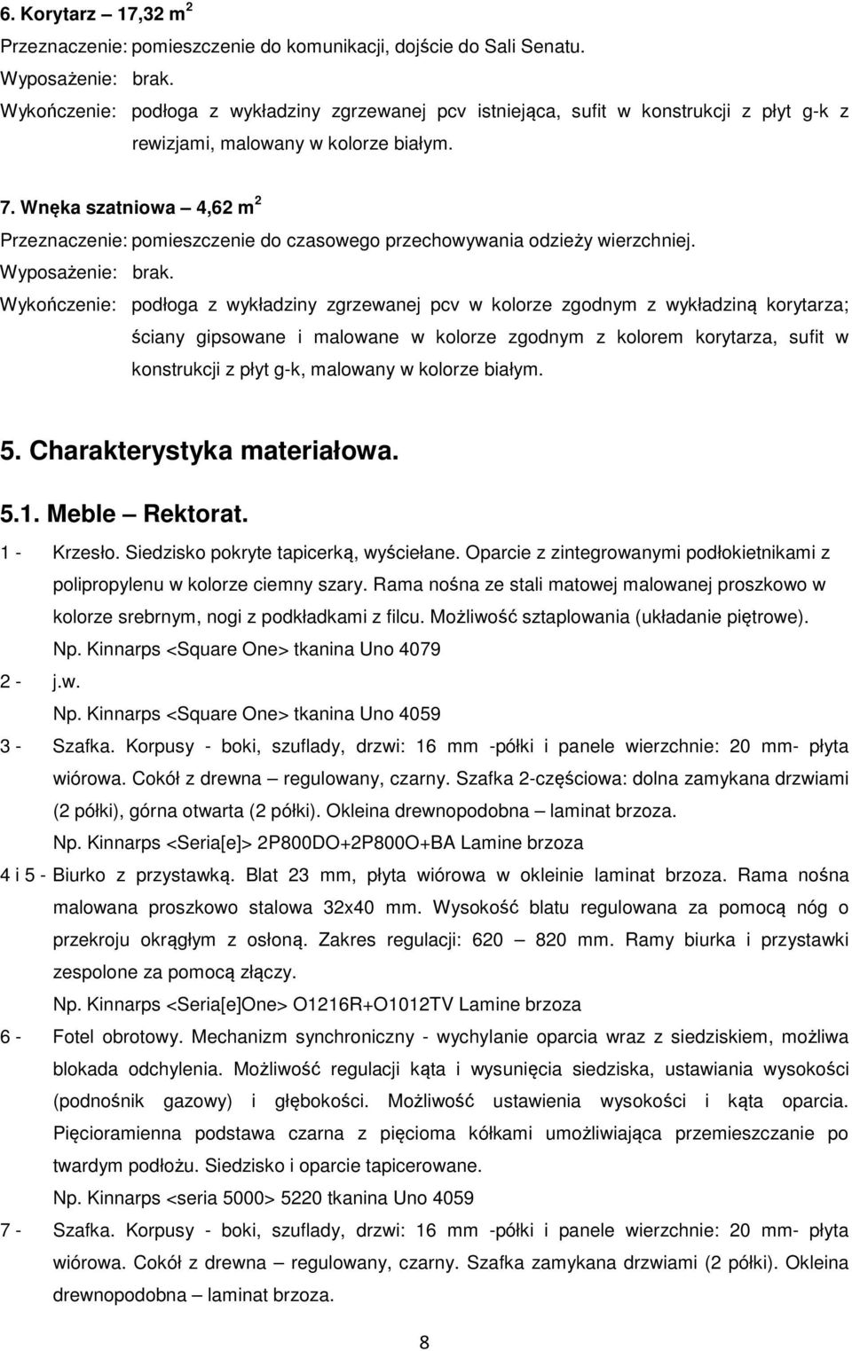 Wnęka szatniowa 4,62 m 2 Przeznaczenie: pomieszczenie do czasowego przechowywania odzieży wierzchniej. Wyposażenie: brak.