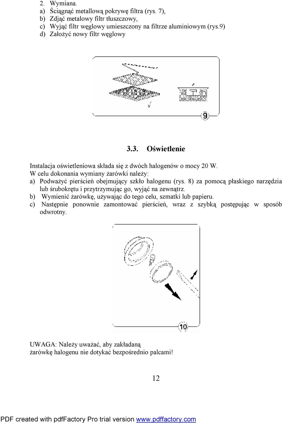 W celu dokonania wymiany żarówki należy: a) Podważyć pierścień obejmujący szkło halogenu (rys.