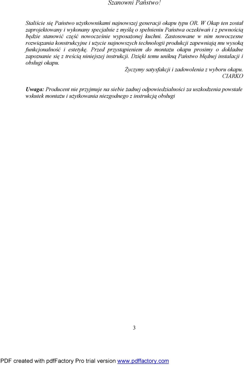 Zastosowane w nim nowoczesne rozwiązania konstrukcyjne i użycie najnowszych technologii produkcji zapewniają mu wysoką funkcjonalność i estetykę.