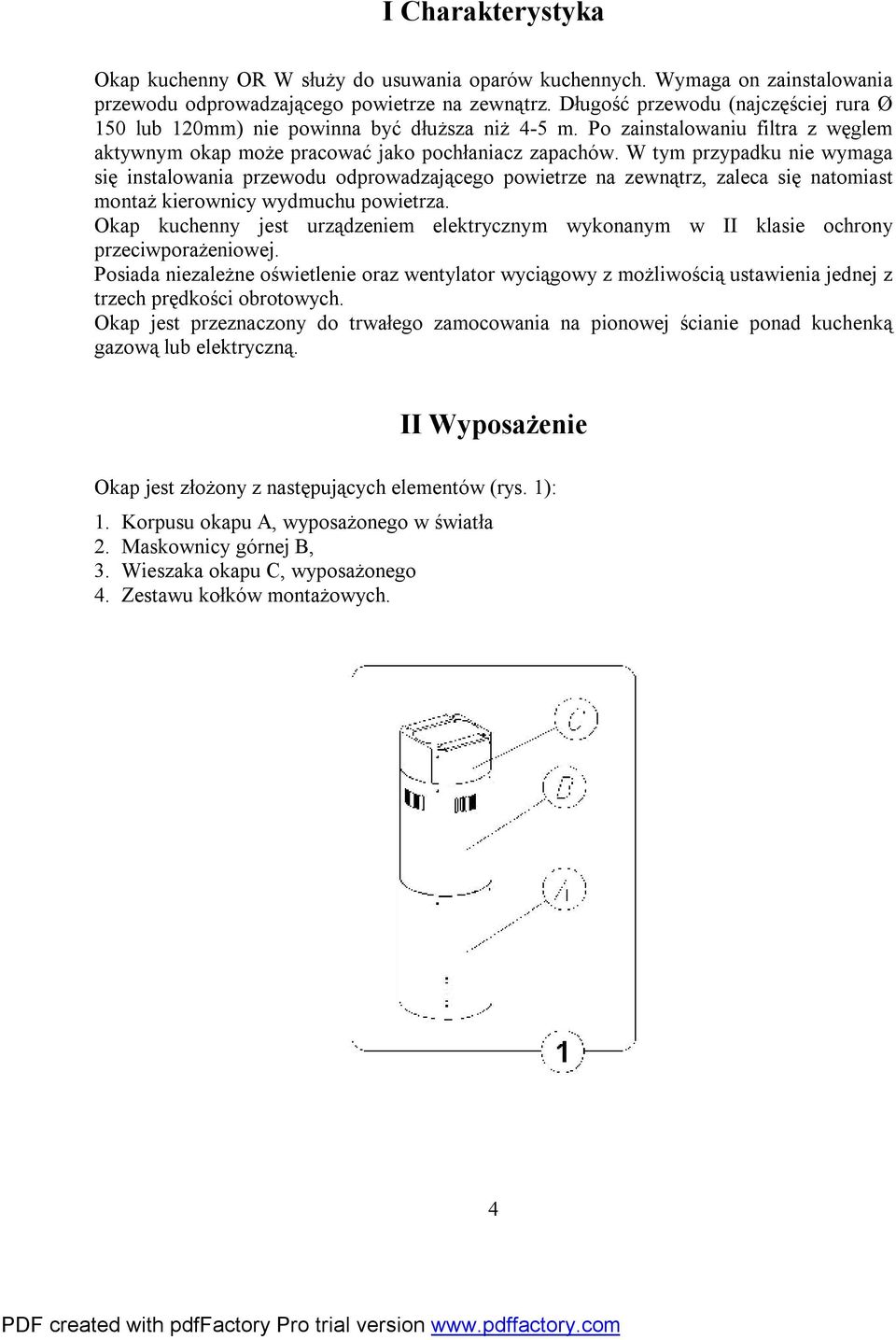 W tym przypadku nie wymaga się instalowania przewodu odprowadzającego powietrze na zewnątrz, zaleca się natomiast montaż kierownicy wydmuchu powietrza.