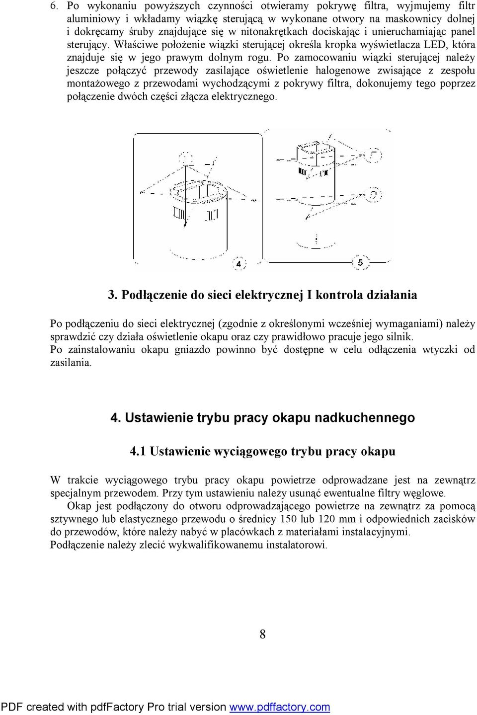 Po zamocowaniu wiązki sterującej należy jeszcze połączyć przewody zasilające oświetlenie halogenowe zwisające z zespołu montażowego z przewodami wychodzącymi z pokrywy filtra, dokonujemy tego poprzez