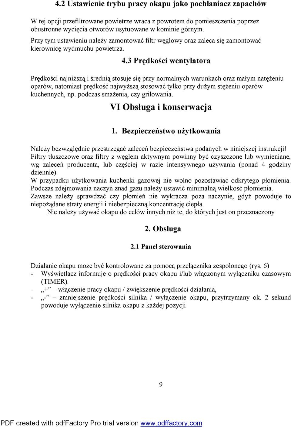 3 Prędkości wentylatora Prędkości najniższą i średnią stosuje się przy normalnych warunkach oraz małym natężeniu oparów, natomiast prędkość najwyższą stosować tylko przy dużym stężeniu oparów