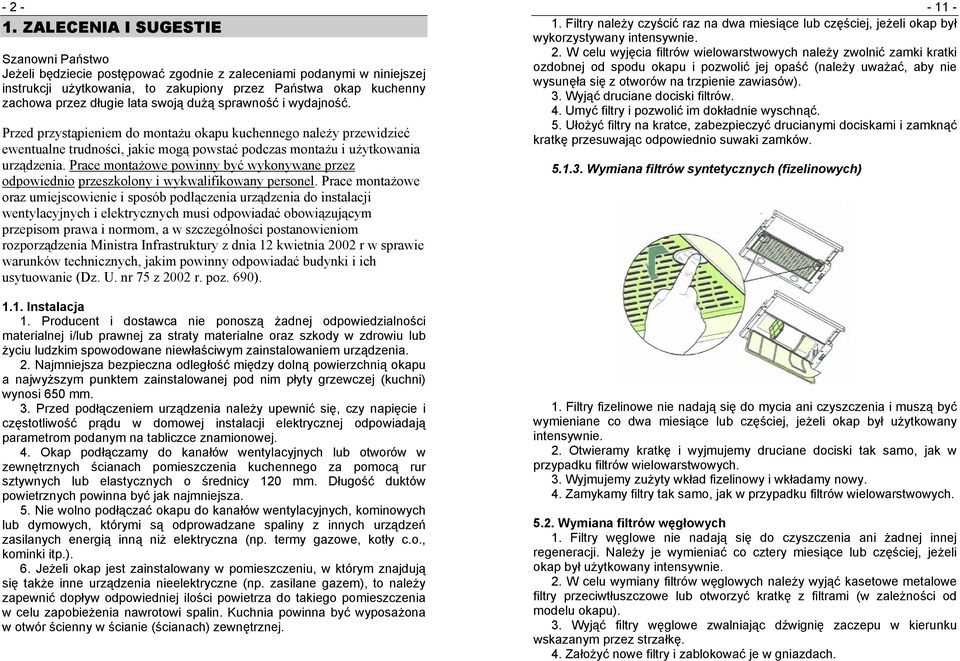 lata swoją dużą sprawność i wydajność. Przed przystąpieniem do montażu okapu kuchennego należy przewidzieć ewentualne trudności, jakie mogą powstać podczas montażu i użytkowania urządzenia.