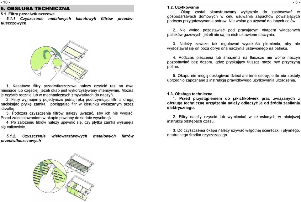 Nie wolno pozostawiać pod pracującym okapem włączonych palników gazowych, jeżeli nie są na nich ustawione naczynia. 3.