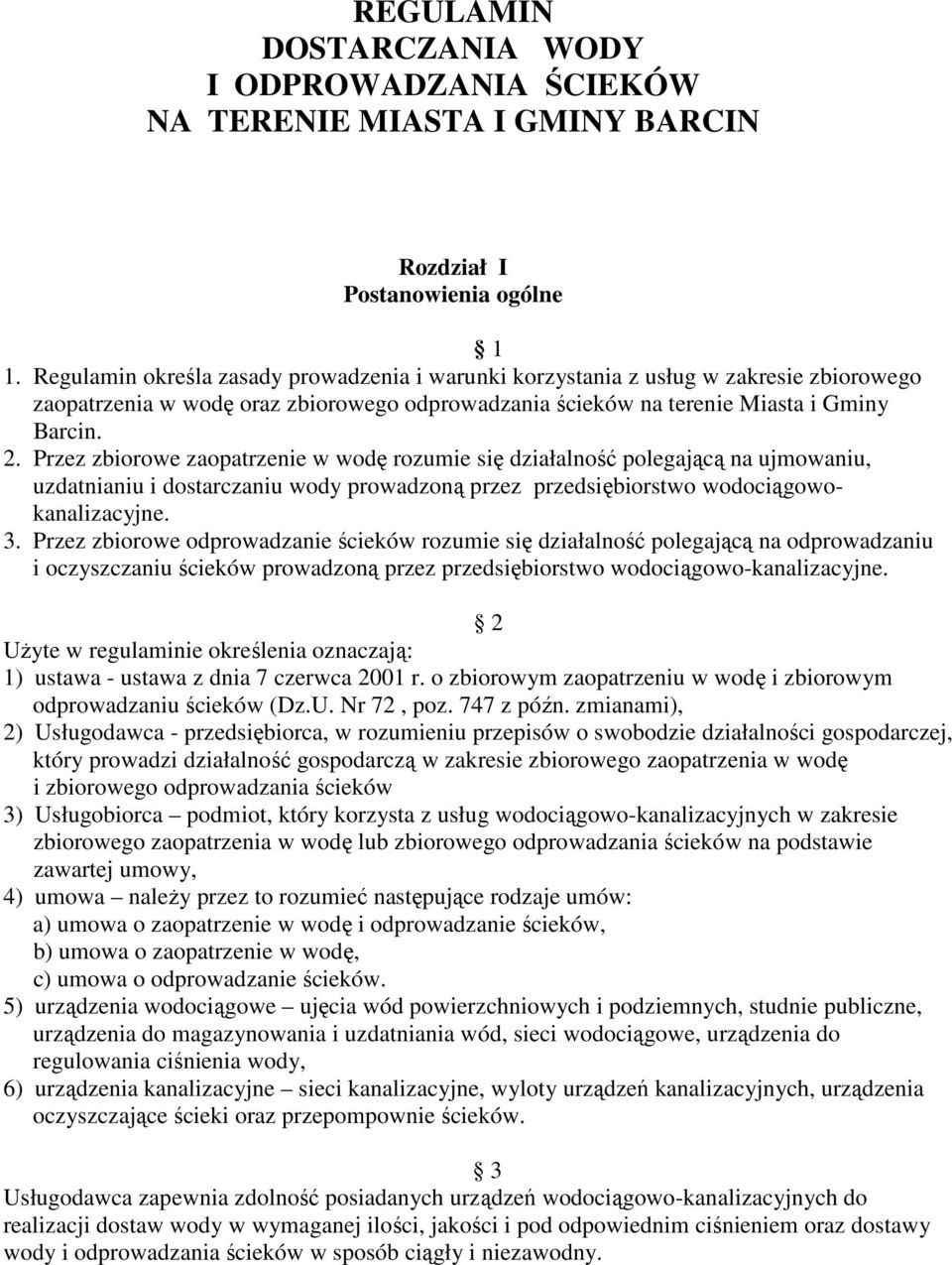 Przez zbiorowe zaopatrzenie w wodę rozumie się działalność polegającą na ujmowaniu, uzdatnianiu i dostarczaniu wody prowadzoną przez przedsiębiorstwo wodociągowokanalizacyjne. 3.