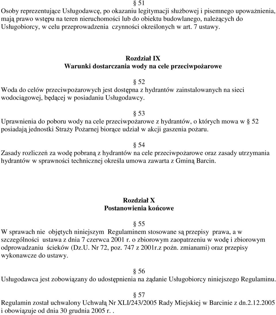 Rozdział IX Warunki dostarczania wody na cele przeciwpoŝarowe 52 Woda do celów przeciwpoŝarowych jest dostępna z hydrantów zainstalowanych na sieci wodociągowej, będącej w posiadaniu Usługodawcy.