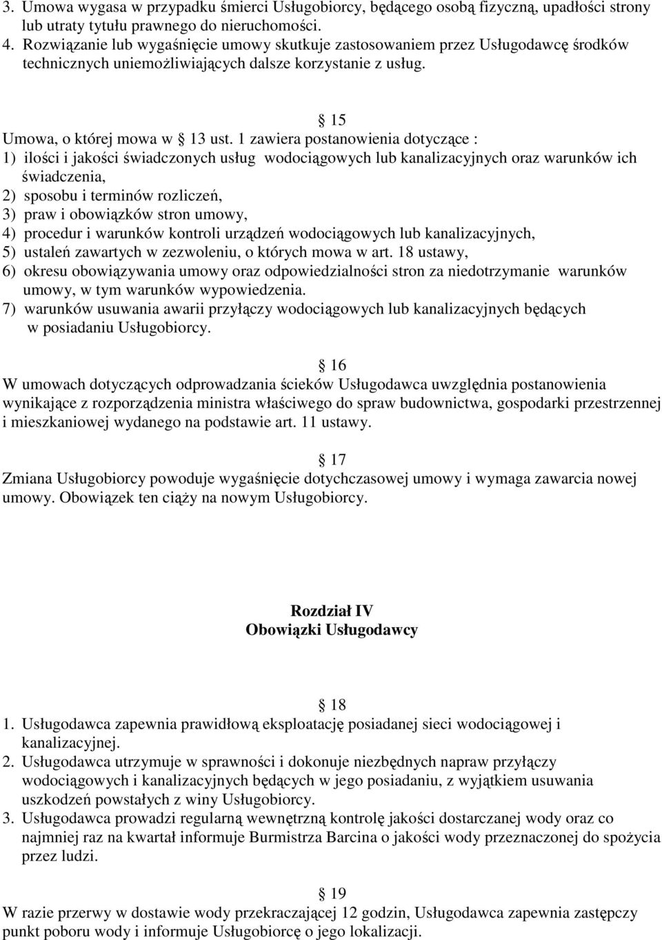 1 zawiera postanowienia dotyczące : 1) ilości i jakości świadczonych usług wodociągowych lub kanalizacyjnych oraz warunków ich świadczenia, 2) sposobu i terminów rozliczeń, 3) praw i obowiązków stron
