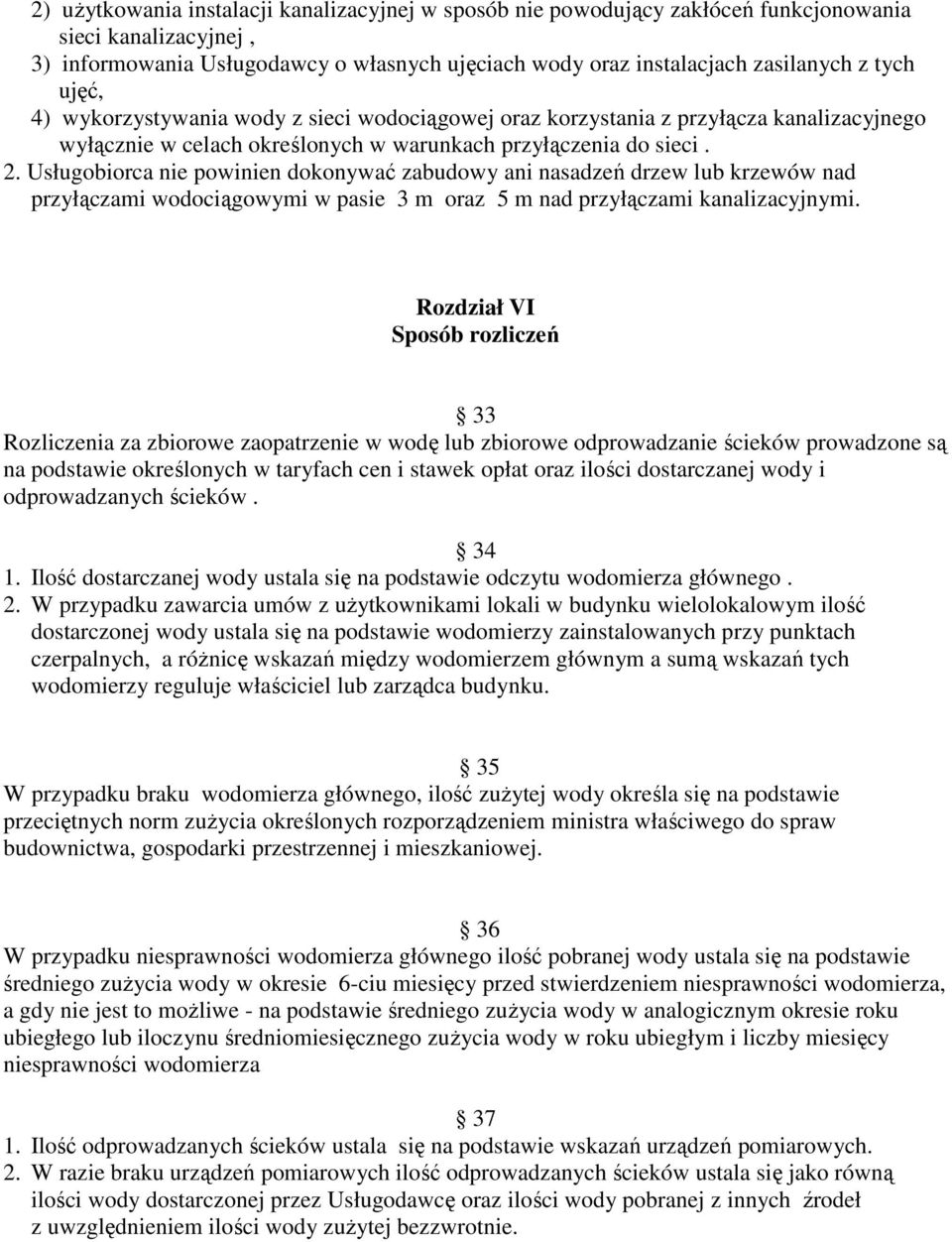 Usługobiorca nie powinien dokonywać zabudowy ani nasadzeń drzew lub krzewów nad przyłączami wodociągowymi w pasie 3 m oraz 5 m nad przyłączami kanalizacyjnymi.