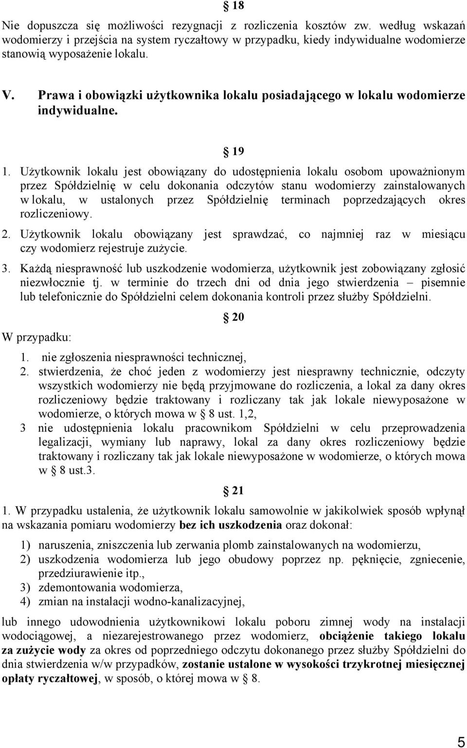 Użytkownik lokalu jest obowiązany do udostępnienia lokalu osobom upoważnionym przez Spółdzielnię w celu dokonania odczytów stanu wodomierzy zainstalowanych w lokalu, w ustalonych przez Spółdzielnię