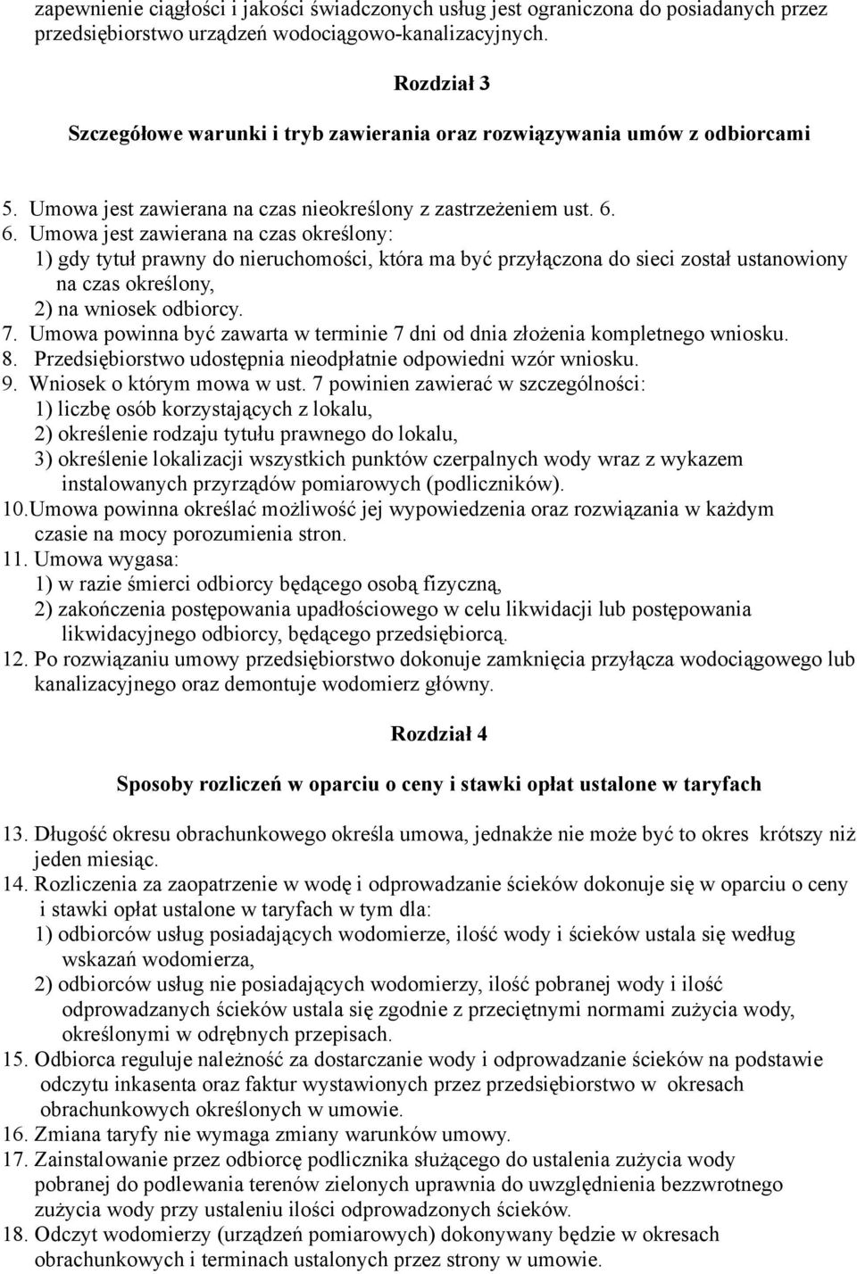 6. Umowa jest zawierana na czas określony: 1) gdy tytuł prawny do nieruchomości, która ma być przyłączona do sieci został ustanowiony na czas określony, 2) na wniosek odbiorcy. 7.