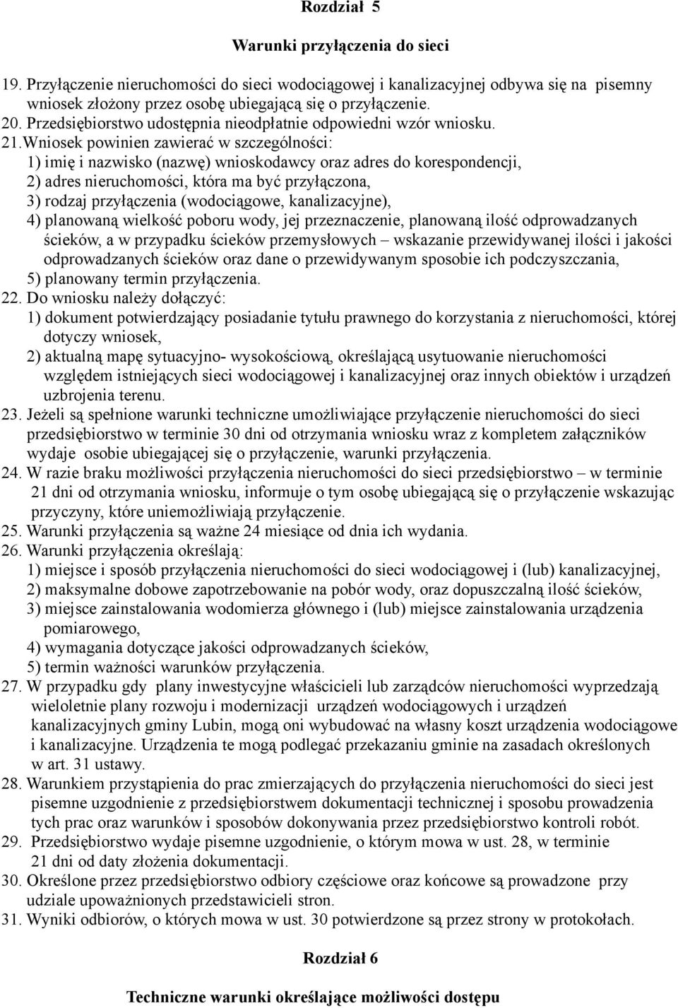 Wniosek powinien zawierać w szczególności: 1) imię i nazwisko (nazwę) wnioskodawcy oraz adres do korespondencji, 2) adres nieruchomości, która ma być przyłączona, 3) rodzaj przyłączenia (wodociągowe,