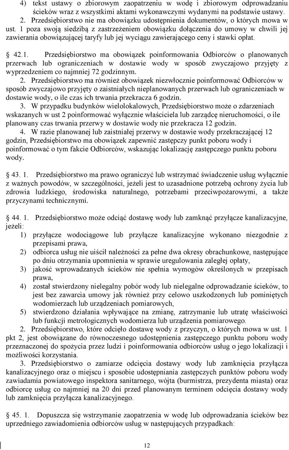 1 poza swoją siedzibą z zastrzeżeniem obowiązku dołączenia do umowy w chwili jej zawierania obowiązującej taryfy lub jej wyciągu zawierającego ceny i stawki opłat. 42.1. Przedsiębiorstwo ma obowiązek poinformowania Odbiorców o planowanych przerwach lub ograniczeniach w dostawie wody w sposób zwyczajowo przyjęty z wyprzedzeniem co najmniej 72 godzinnym.