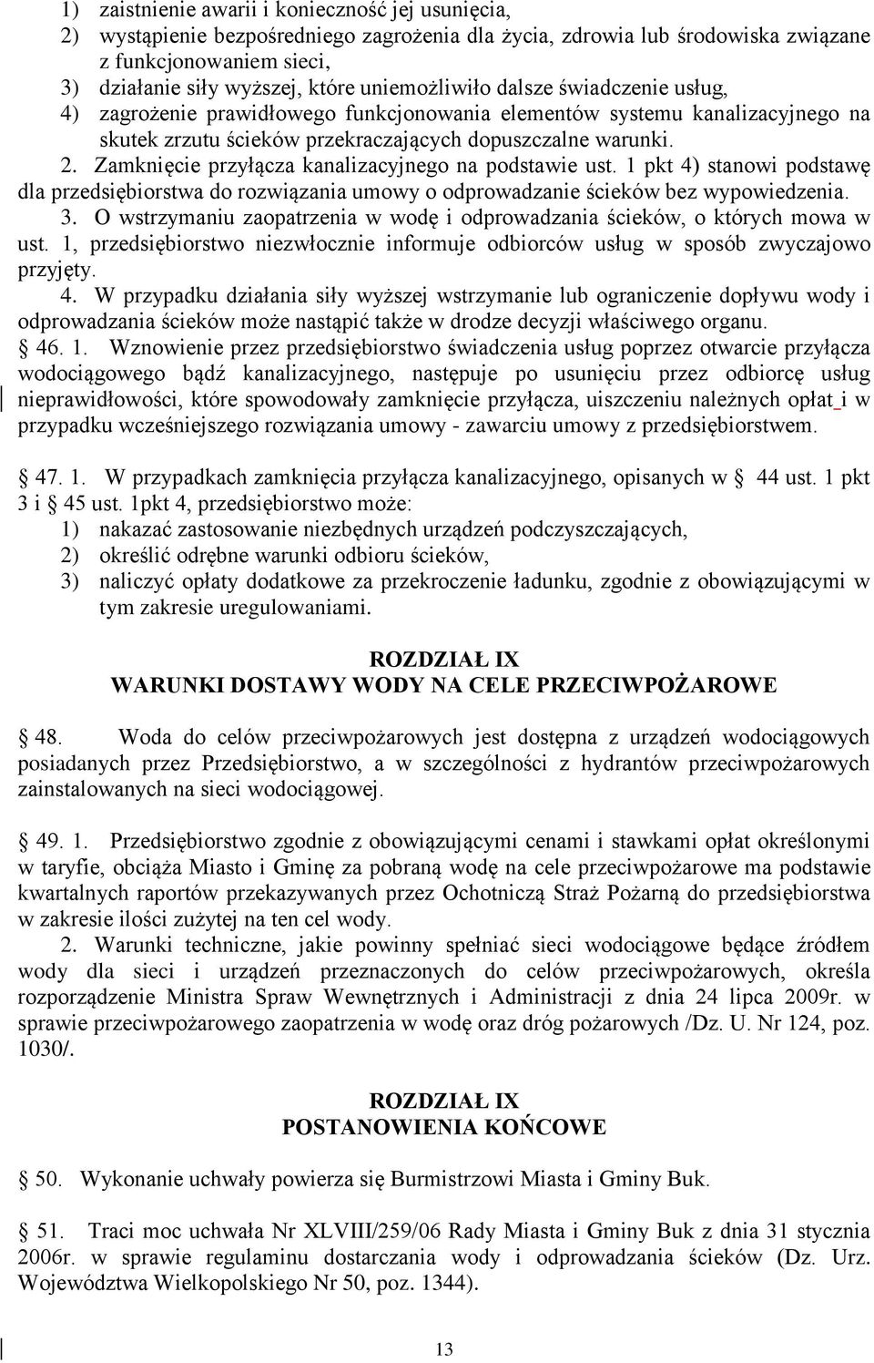 Zamknięcie przyłącza kanalizacyjnego na podstawie ust. 1 pkt 4) stanowi podstawę dla przedsiębiorstwa do rozwiązania umowy o odprowadzanie ścieków bez wypowiedzenia. 3.