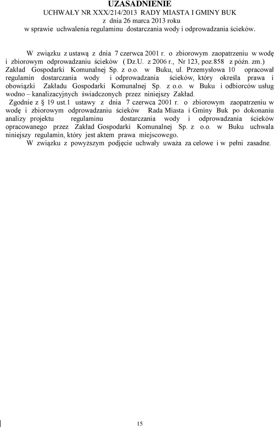Przemysłowa 10 opracował regulamin dostarczania wody i odprowadzania ścieków, który określa prawa i obowiązki Zakładu Gospodarki Komunalnej Sp. z o.o. w Buku i odbiorców usług wodno kanalizacyjnych świadczonych przez niniejszy Zakład.