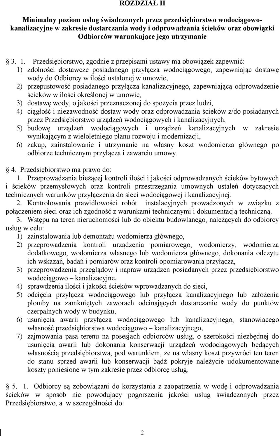 Przedsiębiorstwo, zgodnie z przepisami ustawy ma obowiązek zapewnić: 1) zdolności dostawcze posiadanego przyłącza wodociągowego, zapewniając dostawę wody do Odbiorcy w ilości ustalonej w umowie, 2)