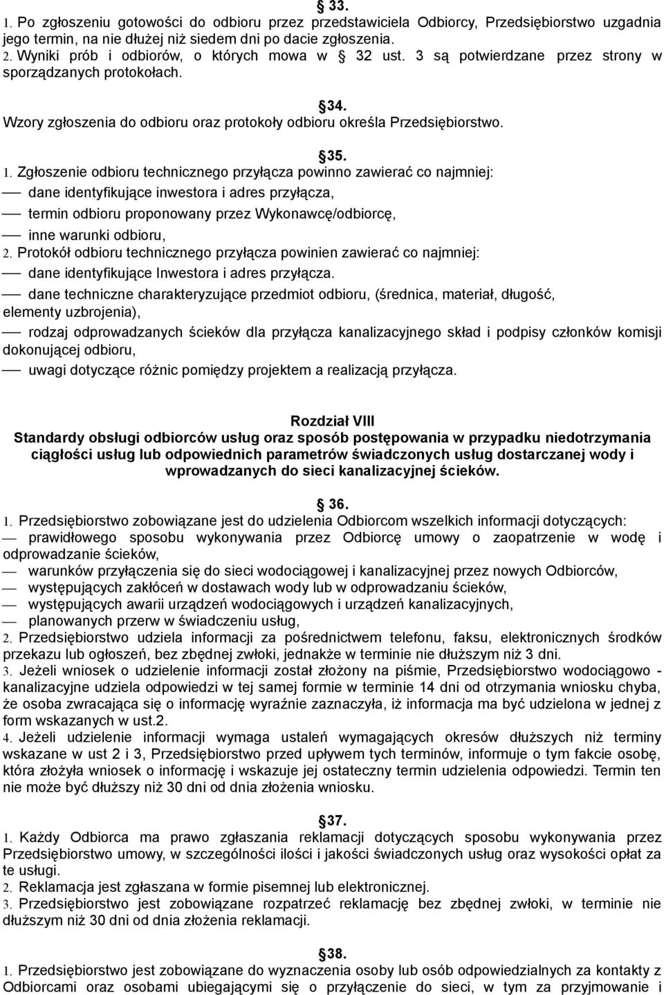 Zgłoszenie odbioru technicznego przyłącza powinno zawierać co najmniej: dane identyfikujące inwestora i adres przyłącza, termin odbioru proponowany przez Wykonawcę/odbiorcę, inne warunki odbioru, 2.