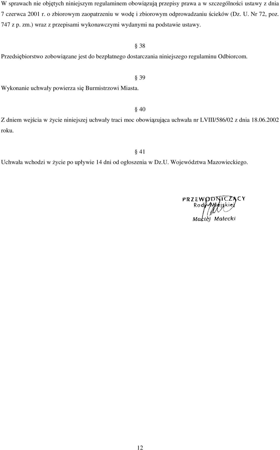 Przedsiębiorstwo zobowiązane jest do bezpłatnego dostarczania niniejszego regulaminu Odbiorcom. 38 Wykonanie uchwały powierza się Burmistrzowi Miasta.